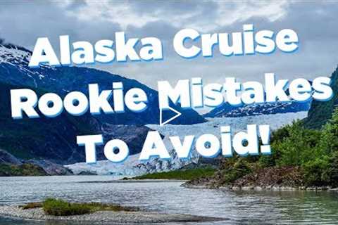 Alaska cruise mistakes to avoid!