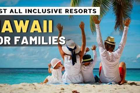 Top 10 Best Luxury Hotels &amp; All inclusive Resorts In Hawaii For Families