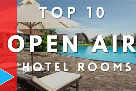 Top 10 Open Air Hotel Rooms For The Ultimate Vacation