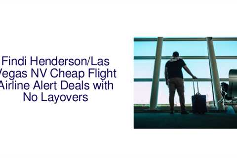 Findi Henderson/Las Vegas NV Best Cheap Flight Airline Alert Deals with No Layovers