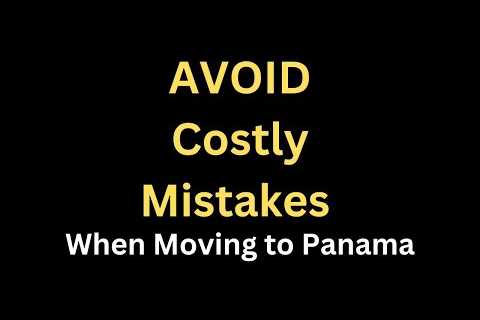 Avoid Costly Mistake When Moving to Panama