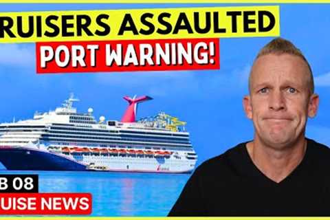 ⚠️PORT WARNING after Cruisers Assaulted &amp; Top 10 Cruise News