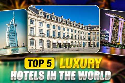 Top 5 luxury hotels in the world